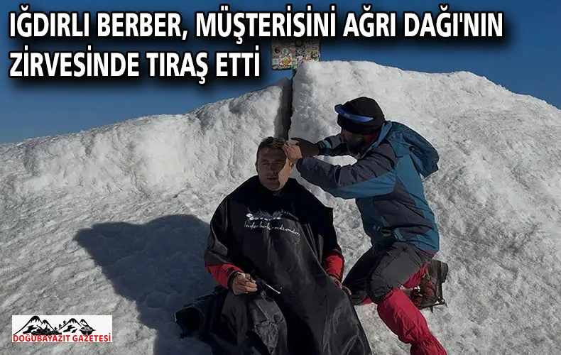 Iğdırlı berber, müşterisini Ağrı Dağı