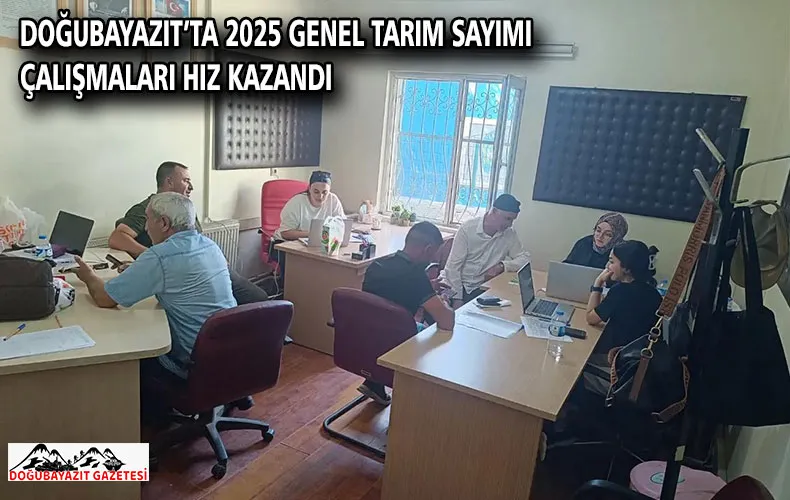 DOĞUBAYAZIT’TA 2025 GENEL TARIM SAYIMI ÇALIŞMALARI HIZ KAZANDI