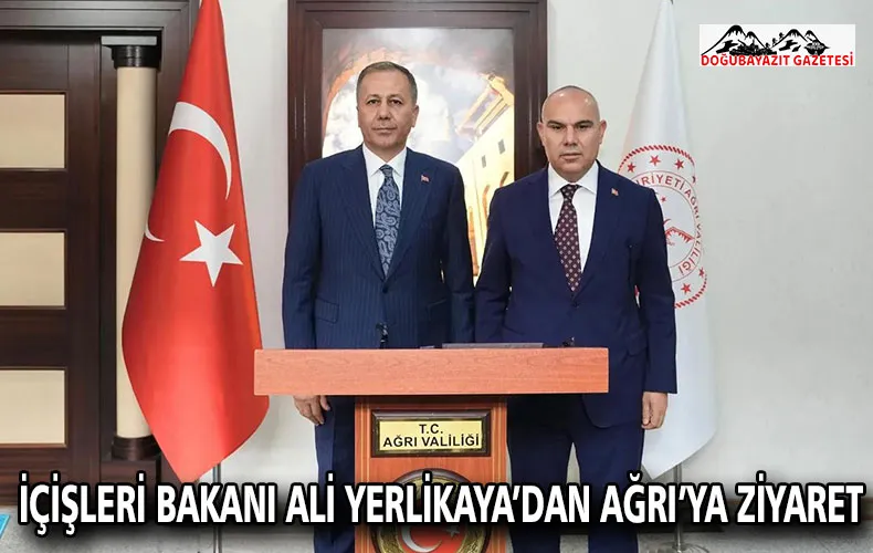 İÇİŞLERİ BAKANI ALİ YERLİKAYA’DAN AĞRI’YA ZİYARET