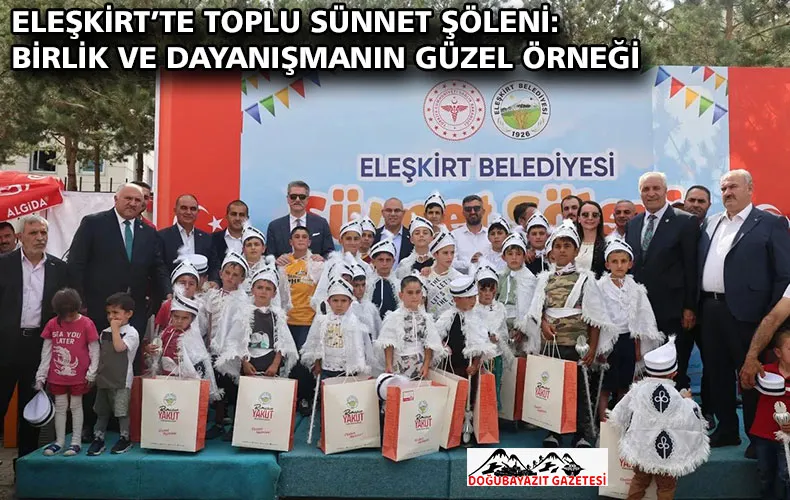 ELEŞKİRT’TE TOPLU SÜNNET ŞÖLENİ: BİRLİK VE DAYANIŞMANIN GÜZEL ÖRNEĞİ