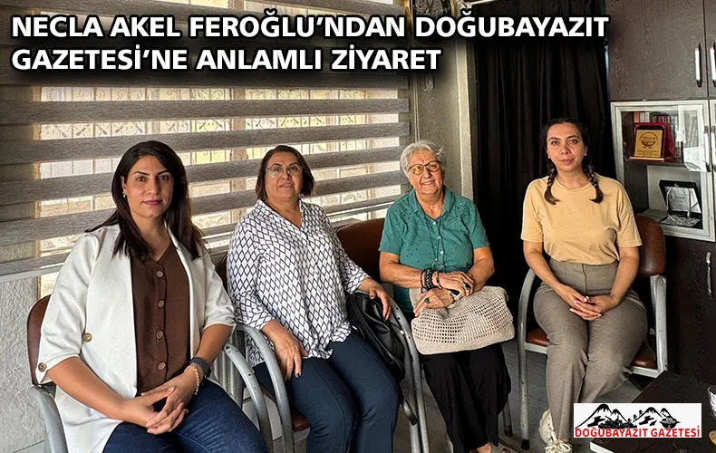 NECLA AKEL FEROĞLU’NDAN DOĞUBAYAZIT GAZETESİ’NE ANLAMLI ZİYARET