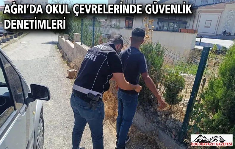 AĞRI’DA OKUL ÇEVRELERİNDE GÜVENLİK DENETİMLERİ