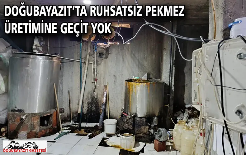 DOĞUBAYAZIT’TA RUHSATSIZ PEKMEZ ÜRETİMİNE GEÇİT YOK