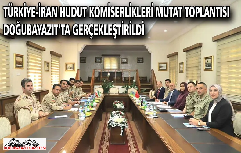 TÜRKİYE-İRAN HUDUT KOMİSERLİKLERİ MUTAT TOPLANTISI DOĞUBAYAZIT’TA GERÇEKLEŞTİRİLDİ