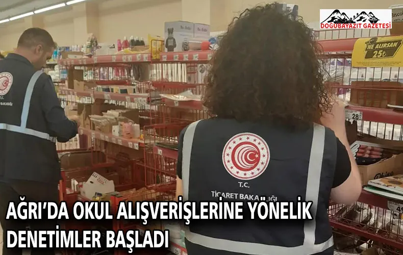 AĞRI’DA OKUL ALIŞVERİŞLERİNE YÖNELİK DENETİMLER BAŞLADI