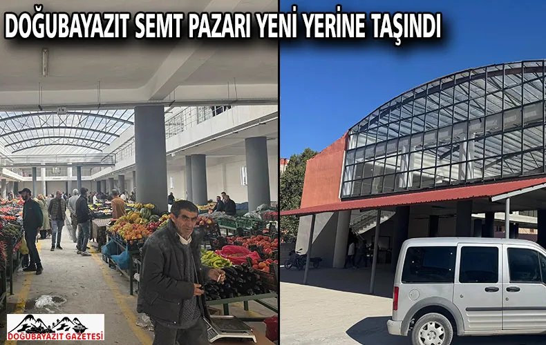 DOĞUBAYAZIT SEMT PAZARI YENİ YERİNE TAŞINDI