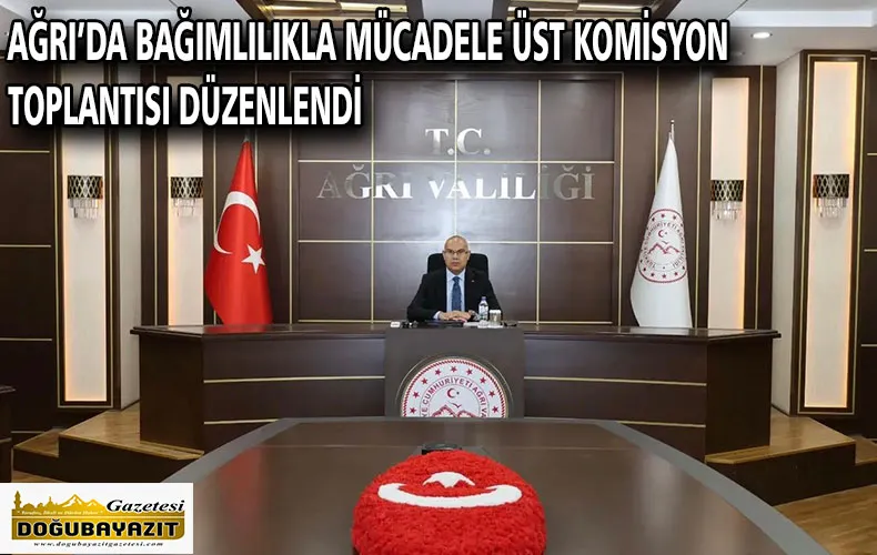 AĞRI’DA BAĞIMLILIKLA MÜCADELE ÜST KOMİSYON TOPLANTISI DÜZENLENDİ
