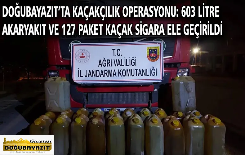 DOĞUBAYAZIT’TA KAÇAKÇILIK OPERASYONU: 603 LİTRE AKARYAKIT VE 127 PAKET KAÇAK SİGARA ELE GEÇİRİLDİ