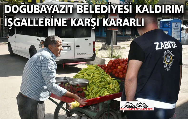 DOĞUBAYAZIT BELEDİYESİ KALDIRIM İŞGALLERİNE KARŞI KARARLI