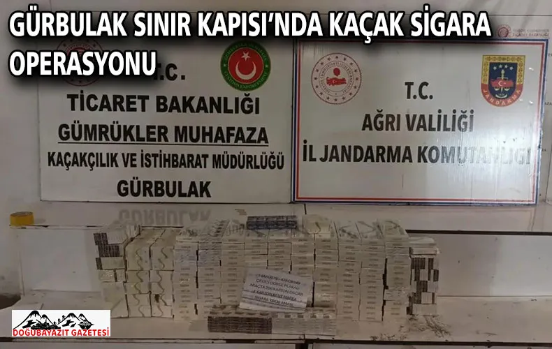 GÜRBULAK SINIR KAPISI’NDA KAÇAK SİGARA OPERASYONU