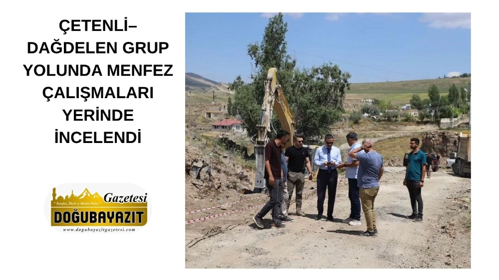ÇETENLİ–DAĞDELEN GRUP YOLUNDA MENFEZ ÇALIŞMALARI YERİNDE İNCELENDİ