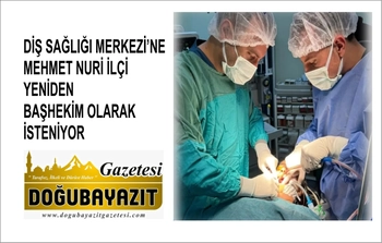 DİŞ SAĞLIĞI MERKEZİ’NE MEHMET NURİ İLÇİ YENİDEN BAŞHEKİM OLARAK İSTENİYOR