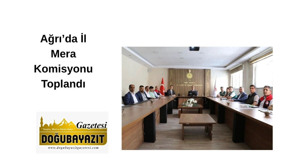 Ağrı’da İl Mera Komisyonu Toplandı