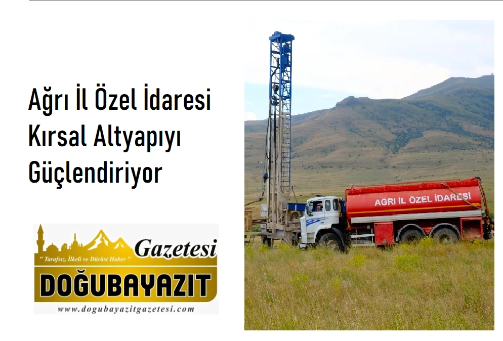 Ağrı İl Özel İdaresi Kırsal Altyapıyı Güçlendiriyor