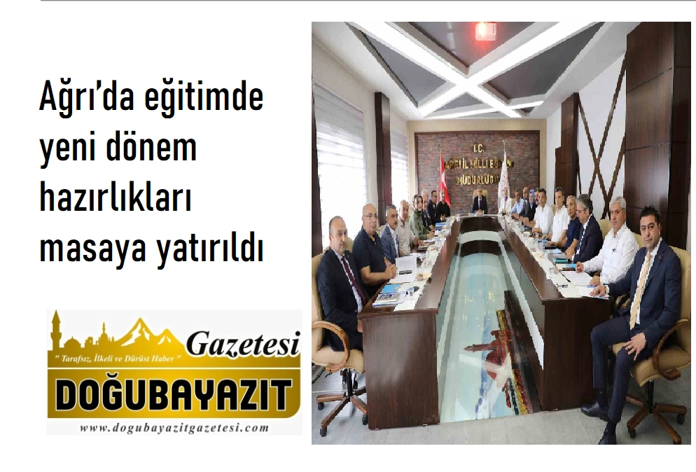 Ağrı’da eğitimde yeni dönem hazırlıkları masaya yatırıldı
