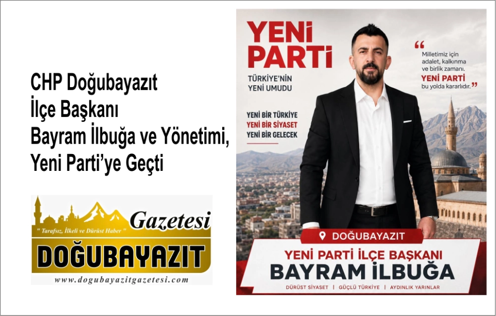 CHP Doğubayazıt İlçe Başkanı Bayram İlbuğa ve Yönetimi, Yeni Parti’ye Geçti