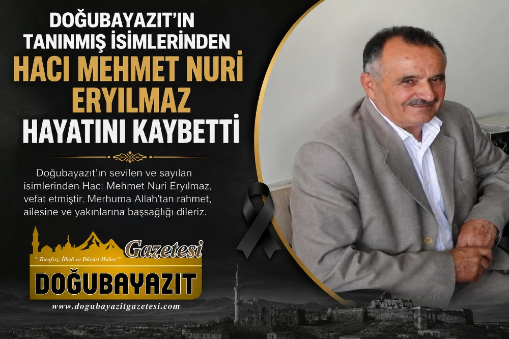 DOĞUBAYAZIT’IN TANINMIŞ İSİMLERİNDEN HACI MEHMET NURİ ERYILMAZ HAYATINI KAYBETTİ