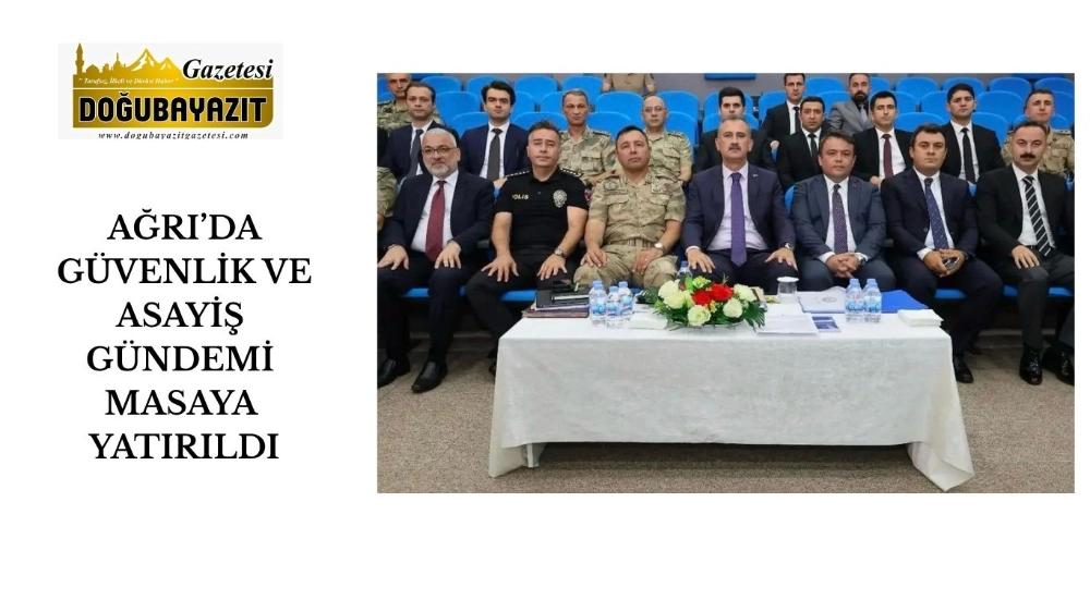 AĞRI’DA GÜVENLİK VE ASAYİŞ GÜNDEMİ MASAYA YATIRILDI