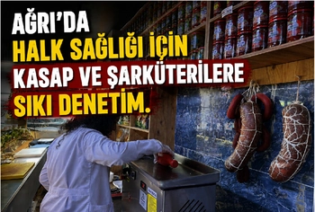 AĞRI’DA HALK SAĞLIĞI İÇİN KASAP VE ŞARKÜTERİLERE SIKI DENETİM