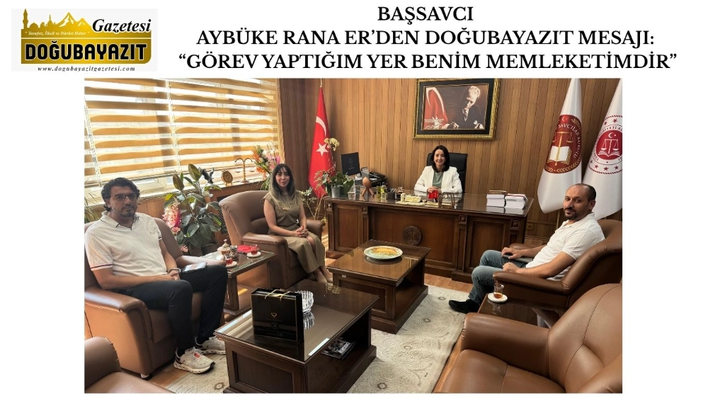 BAŞSAVCI AYBÜKE RANA ER’DEN DOĞUBAYAZIT MESAJI: “GÖREV YAPTIĞIM YER BENİM MEMLEKETİMDİR”