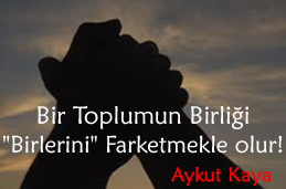 Bir toplumun birliği ?Birlerini? farketmekle olur