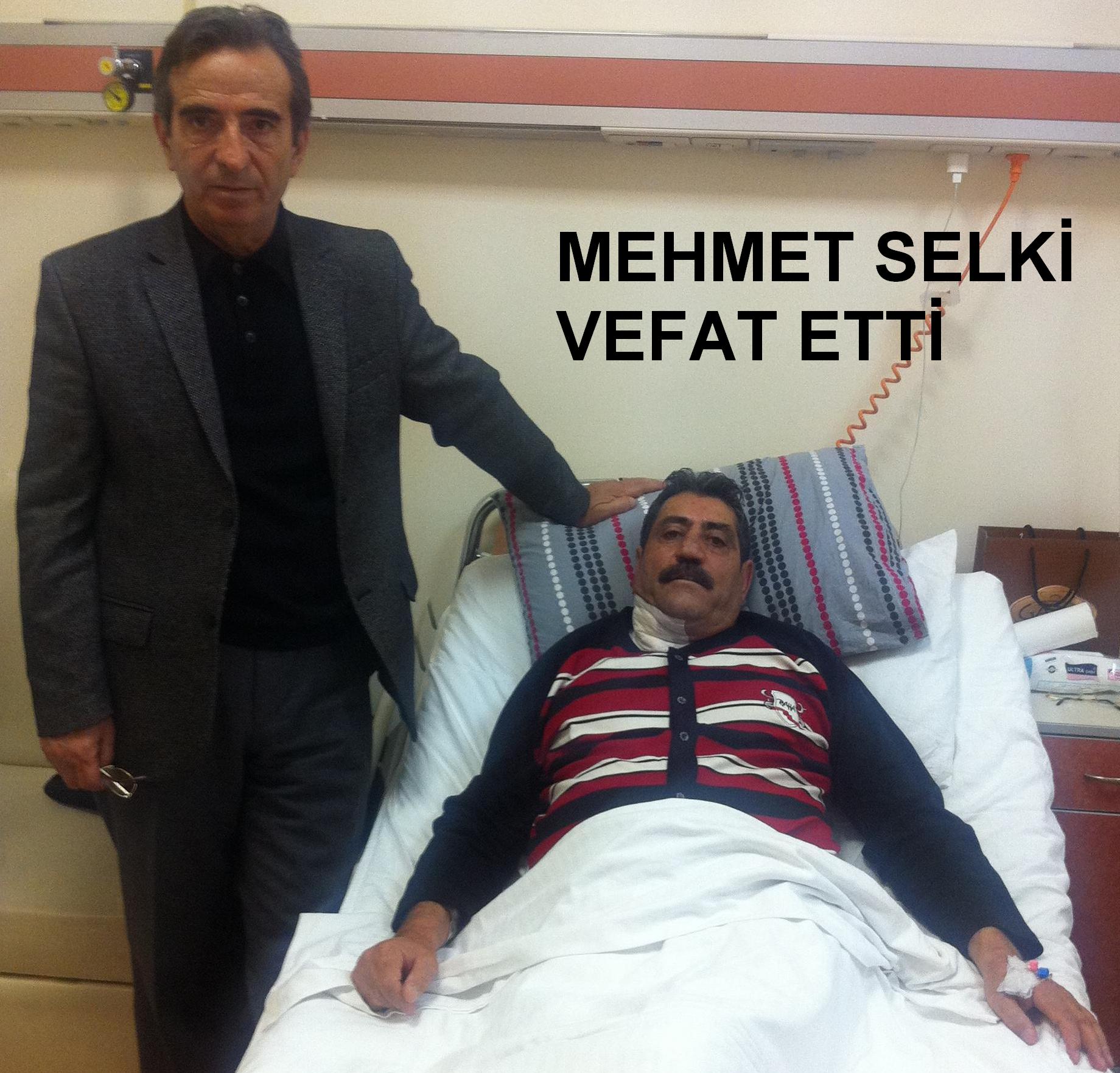 MEHMET SELKİ VEFAT ETTİ